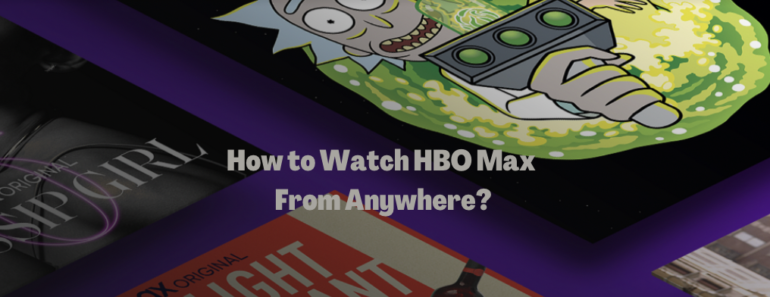 How to Watch HBO Max From Anywhere?